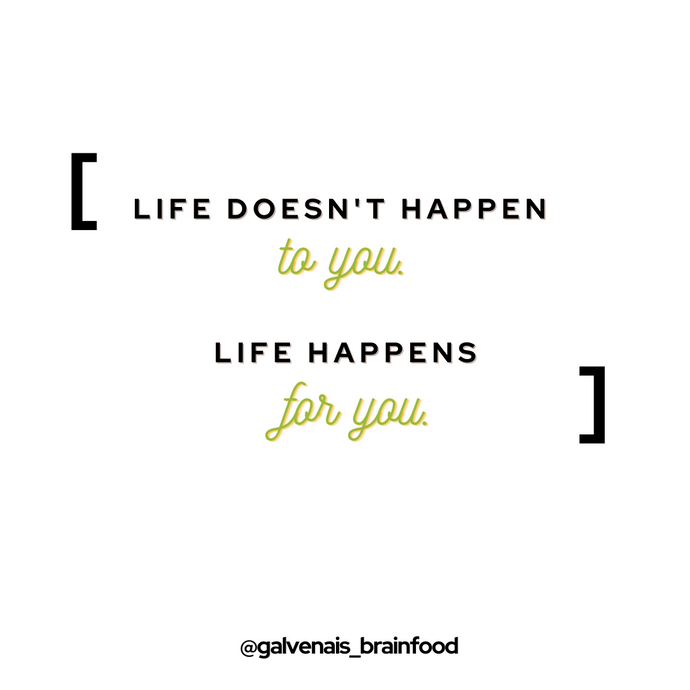 Life happens FOR you, not TO you