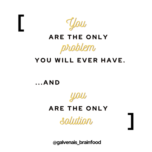 You are the only problem you will ever have. ..and you are the only solution. quote galvenais brainfood brain energy bars